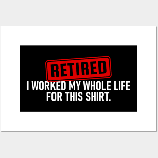 Retired I Worked My Whole Life For This Shirt Posters and Art